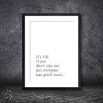 It's OK If You Don't Like Me Not Everyone Has Good Taste Print