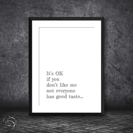 It's OK If You Don't Like Me Not Everyone Has Good Taste Print